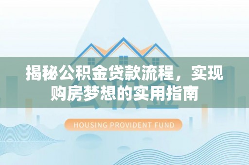 沙田揭秘公积金贷款流程，实现购房梦想的实用指南