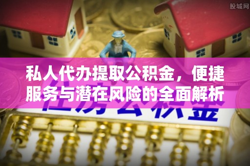 沙田私人代办提取公积金，便捷服务与潜在风险的全面解析