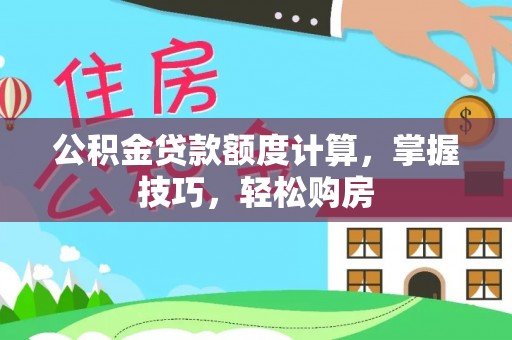 沙田公积金贷款额度计算，掌握技巧，轻松购房