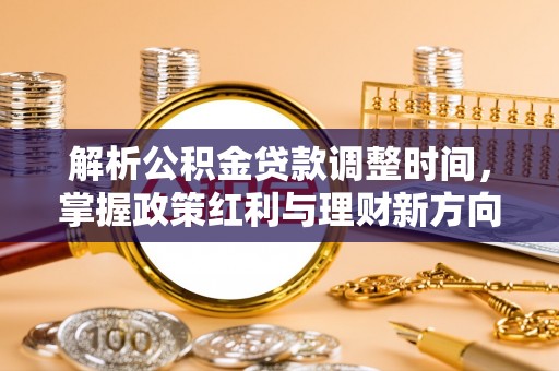 沙田解析公积金贷款调整时间，掌握政策红利与理财新方向