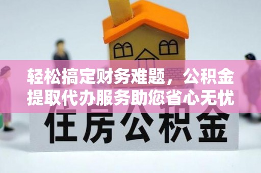 沙田轻松搞定财务难题，公积金提取代办服务助您省心无忧