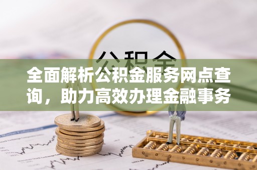 沙田全面解析公积金服务网点查询，助力高效办理金融事务