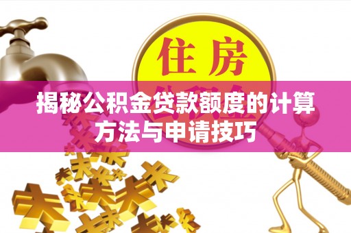 沙田揭秘公积金贷款额度的计算方法与申请技巧