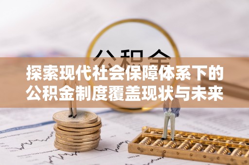 沙田探索现代社会保障体系下的公积金制度覆盖现状与未来发展