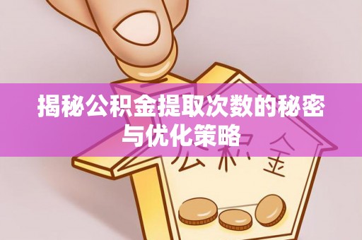 沙田揭秘公积金提取次数的秘密与优化策略