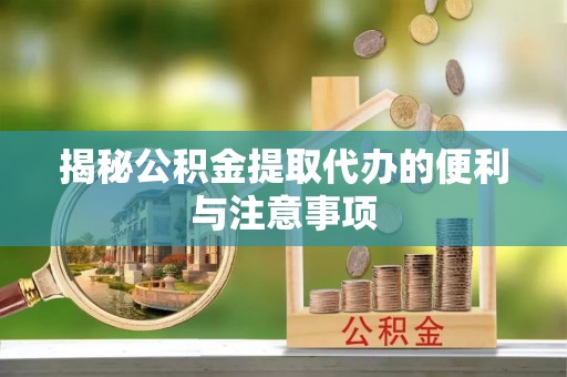 沙田揭秘公积金提取代办的便利与注意事项