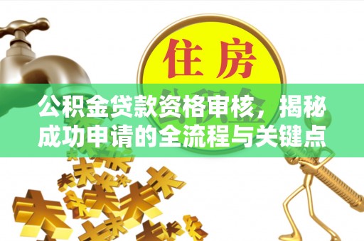 沙田公积金贷款资格审核，揭秘成功申请的全流程与关键点